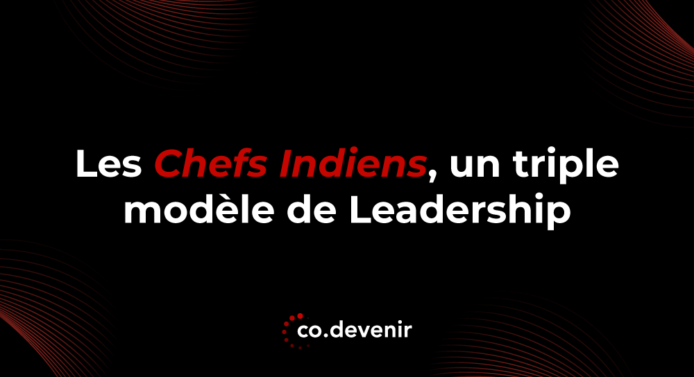 Les Chefs Indiens, un triple modèle de leadership